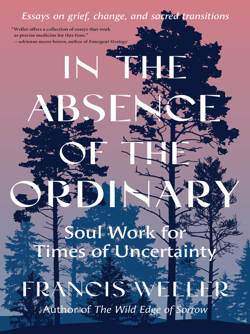Title details for In the Absence of the Ordinary by Francis Weller - Wait list